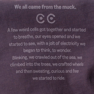 We all came from the muck. A few weird cells got together and started to breathe, our eyes opened and we started to see, with a hold of electricity we began to think, to wonder.