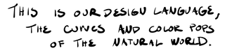 Handwritten black text, 'THIS IS OUR DESIGN LANGUAGE, THE CURVES AND COLOR POPS OF THE NATURAL WORLD.'.